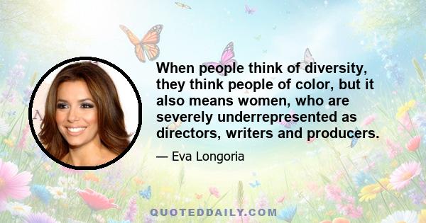 When people think of diversity, they think people of color, but it also means women, who are severely underrepresented as directors, writers and producers.