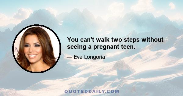 You can't walk two steps without seeing a pregnant teen.