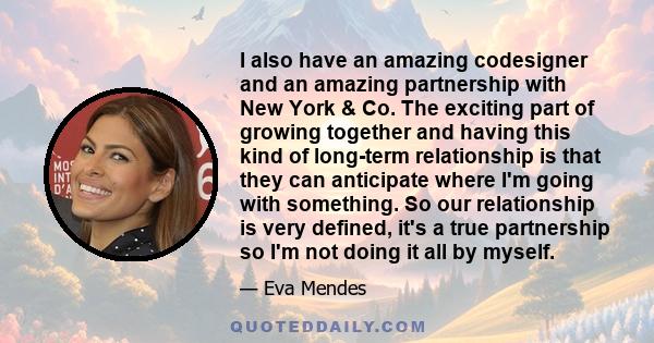 I also have an amazing codesigner and an amazing partnership with New York & Co. The exciting part of growing together and having this kind of long-term relationship is that they can anticipate where I'm going with