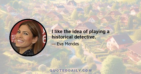 I like the idea of playing a historical detective.