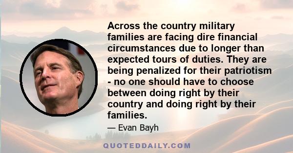 Across the country military families are facing dire financial circumstances due to longer than expected tours of duties. They are being penalized for their patriotism - no one should have to choose between doing right