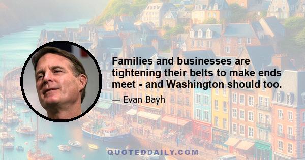 Families and businesses are tightening their belts to make ends meet - and Washington should too.