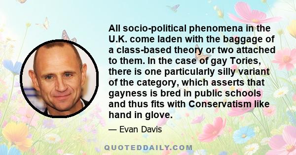 All socio-political phenomena in the U.K. come laden with the baggage of a class-based theory or two attached to them. In the case of gay Tories, there is one particularly silly variant of the category, which asserts