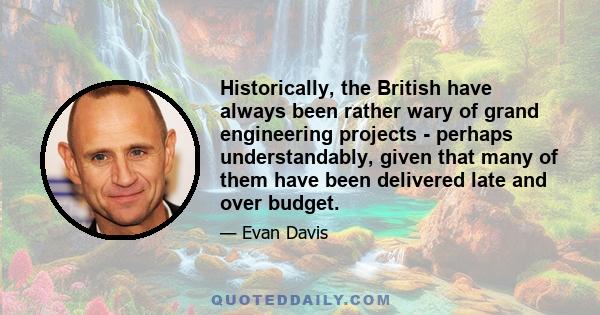 Historically, the British have always been rather wary of grand engineering projects - perhaps understandably, given that many of them have been delivered late and over budget.