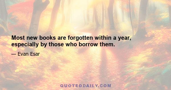 Most new books are forgotten within a year, especially by those who borrow them.