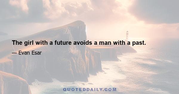 The girl with a future avoids a man with a past.