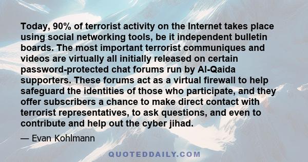 Today, 90% of terrorist activity on the Internet takes place using social networking tools, be it independent bulletin boards. The most important terrorist communiques and videos are virtually all initially released on