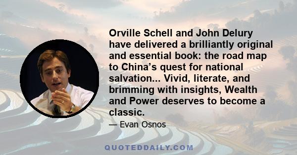 Orville Schell and John Delury have delivered a brilliantly original and essential book: the road map to China’s quest for national salvation... Vivid, literate, and brimming with insights, Wealth and Power deserves to