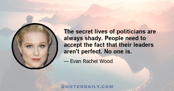 The secret lives of politicians are always shady. People need to accept the fact that their leaders aren't perfect. No one is.