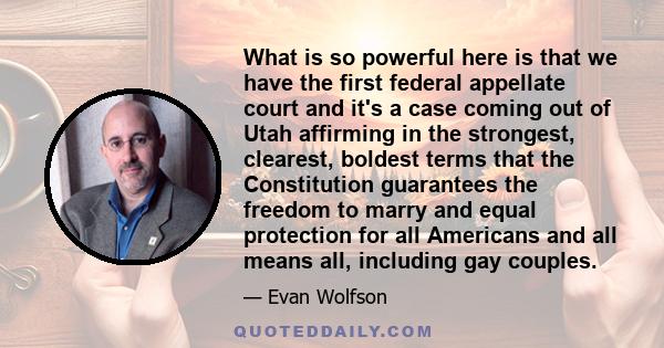 What is so powerful here is that we have the first federal appellate court and it's a case coming out of Utah affirming in the strongest, clearest, boldest terms that the Constitution guarantees the freedom to marry and 