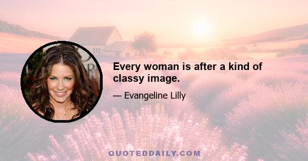 Every woman is after a kind of classy image.