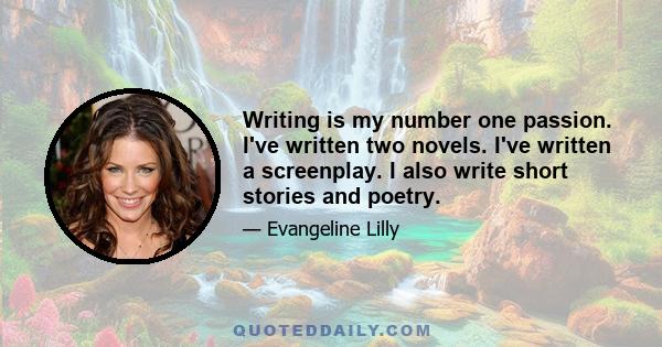 Writing is my number one passion. I've written two novels. I've written a screenplay. I also write short stories and poetry.