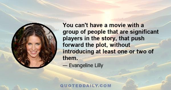 You can't have a movie with a group of people that are significant players in the story, that push forward the plot, without introducing at least one or two of them.