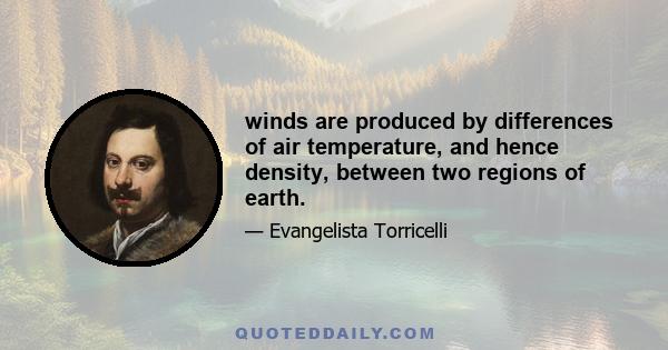 winds are produced by differences of air temperature, and hence density, between two regions of earth.