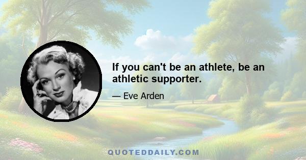 If you can't be an athlete, be an athletic supporter.