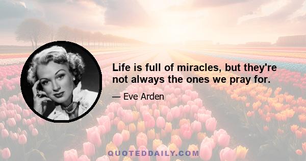 Life is full of miracles, but they're not always the ones we pray for.