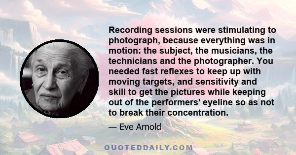 Recording sessions were stimulating to photograph, because everything was in motion: the subject, the musicians, the technicians and the photographer. You needed fast reflexes to keep up with moving targets, and