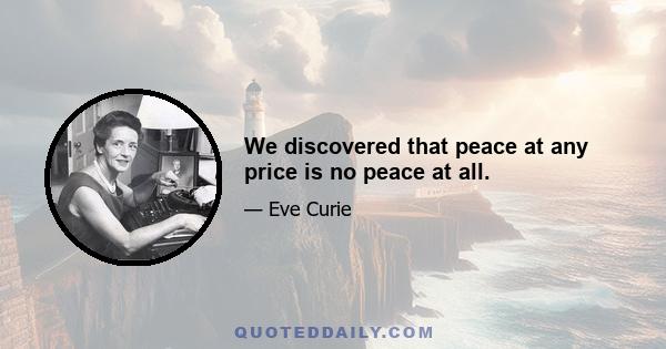 We discovered that peace at any price is no peace at all.