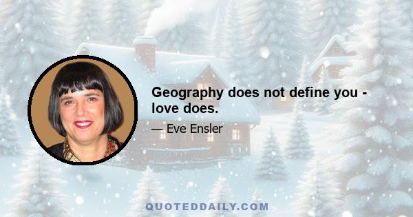 Geography does not define you - love does.