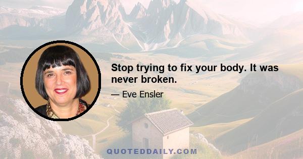 Stop trying to fix your body. It was never broken.