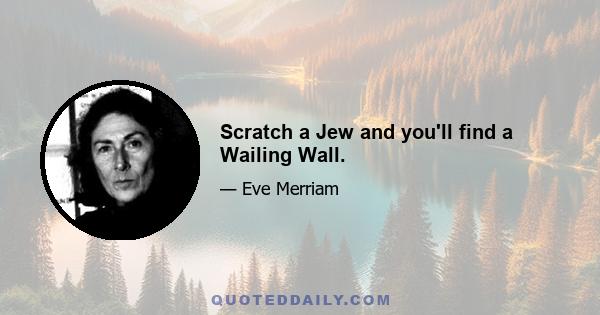 Scratch a Jew and you'll find a Wailing Wall.