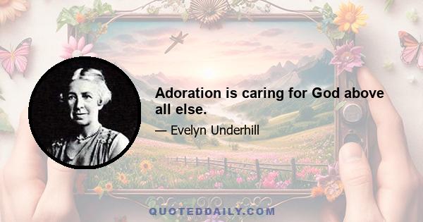 Adoration is caring for God above all else.