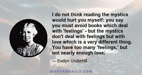 I do not think reading the mystics would hurt you myself: you say you must avoid books which deal with 'feelings' - but the mystics don't deal with feelings but with love which is a very different thing. You have too