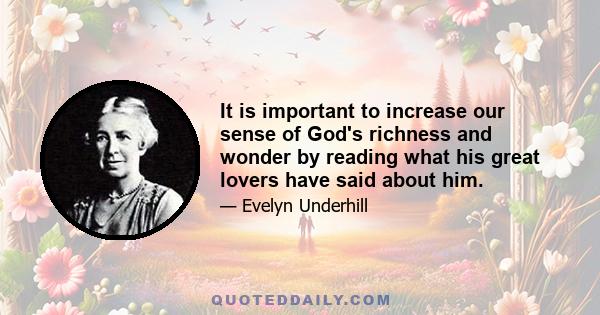 It is important to increase our sense of God's richness and wonder by reading what his great lovers have said about him.