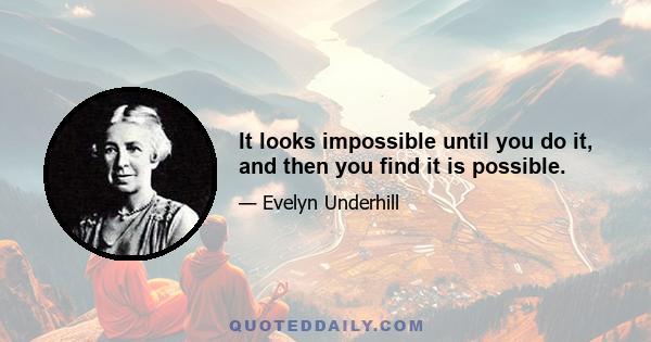 It looks impossible until you do it, and then you find it is possible.