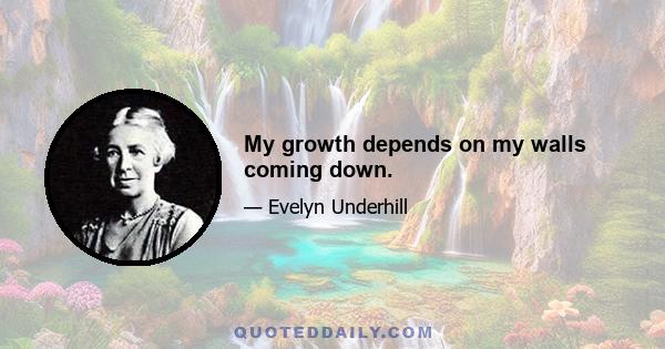 My growth depends on my walls coming down.