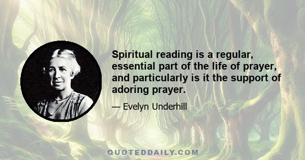 Spiritual reading is a regular, essential part of the life of prayer, and particularly is it the support of adoring prayer.