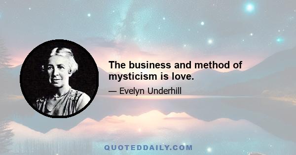 The business and method of mysticism is love.