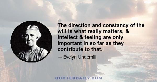 The direction and constancy of the will is what really matters, & intellect & feeling are only important in so far as they contribute to that.