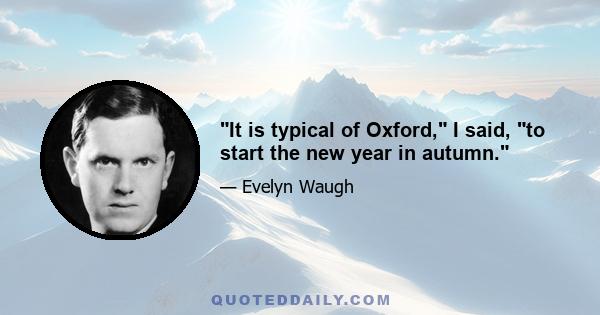 It is typical of Oxford, I said, to start the new year in autumn.