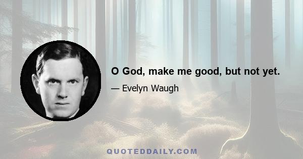 O God, make me good, but not yet.