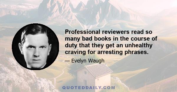 Professional reviewers read so many bad books in the course of duty that they get an unhealthy craving for arresting phrases.