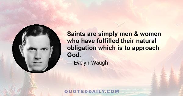 Saints are simply men & women who have fulfilled their natural obligation which is to approach God.