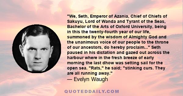 We, Seth, Emperor of Azania, Chief of Chiefs of Sakuyu, Lord of Wanda and Tyrant of the Seas, Bachelor of the Arts of Oxford University, being in this the twenty-fourth year of our life, summoned by the wisdom of