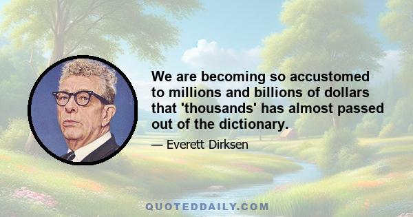 We are becoming so accustomed to millions and billions of dollars that 'thousands' has almost passed out of the dictionary.