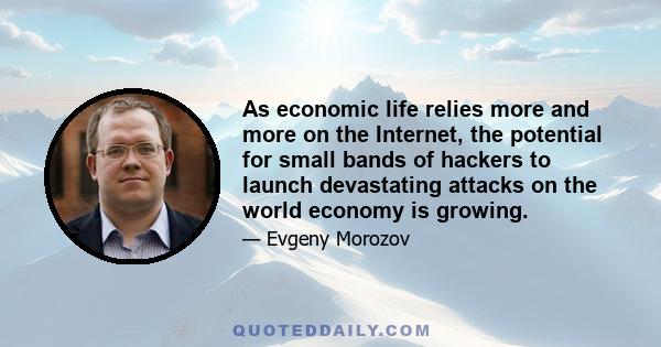 As economic life relies more and more on the Internet, the potential for small bands of hackers to launch devastating attacks on the world economy is growing.