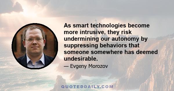 As smart technologies become more intrusive, they risk undermining our autonomy by suppressing behaviors that someone somewhere has deemed undesirable.