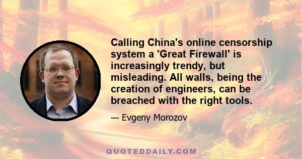 Calling China's online censorship system a 'Great Firewall' is increasingly trendy, but misleading. All walls, being the creation of engineers, can be breached with the right tools.