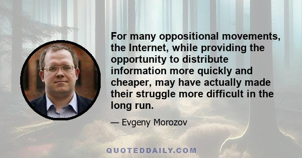 For many oppositional movements, the Internet, while providing the opportunity to distribute information more quickly and cheaper, may have actually made their struggle more difficult in the long run.