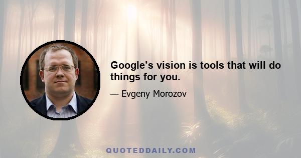 Google’s vision is tools that will do things for you.