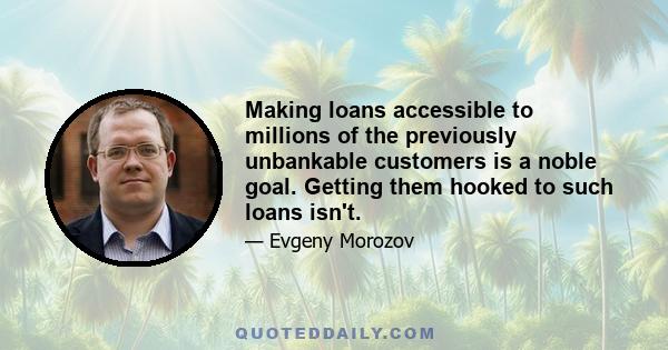 Making loans accessible to millions of the previously unbankable customers is a noble goal. Getting them hooked to such loans isn't.