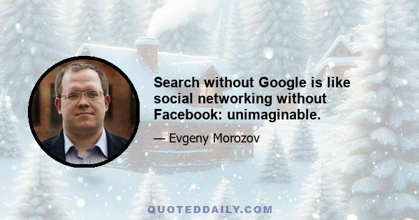 Search without Google is like social networking without Facebook: unimaginable.