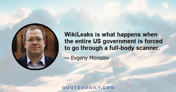 WikiLeaks is what happens when the entire US government is forced to go through a full-body scanner.