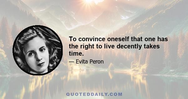 To convince oneself that one has the right to live decently takes time.