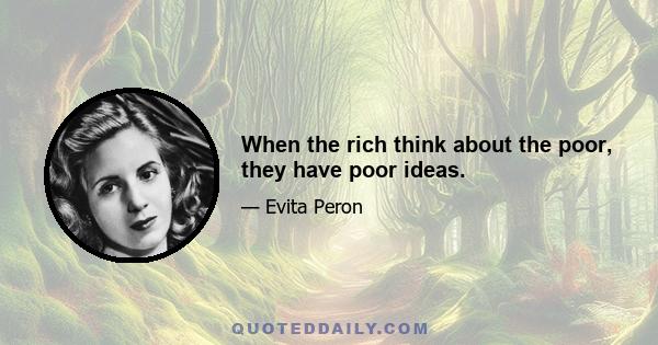 When the rich think about the poor, they have poor ideas.