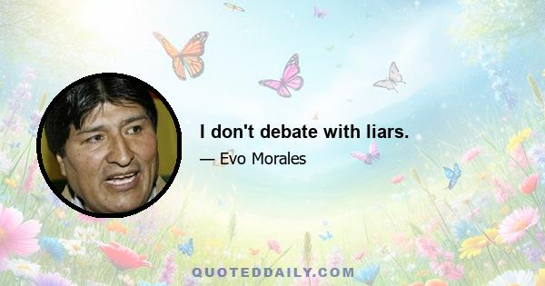 I don't debate with liars.